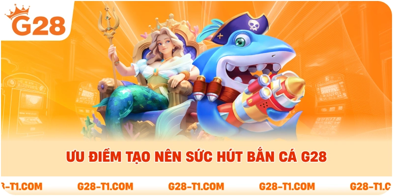 Ưu điểm tạo nên sức hút bắn cá G28